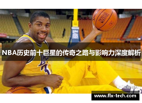 NBA历史前十巨星的传奇之路与影响力深度解析